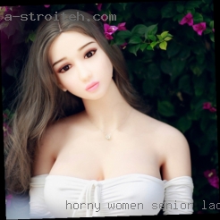 Horny women senior ladys localy.